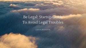 New Be Legal- Startups Guide to avoid Legal Troubles